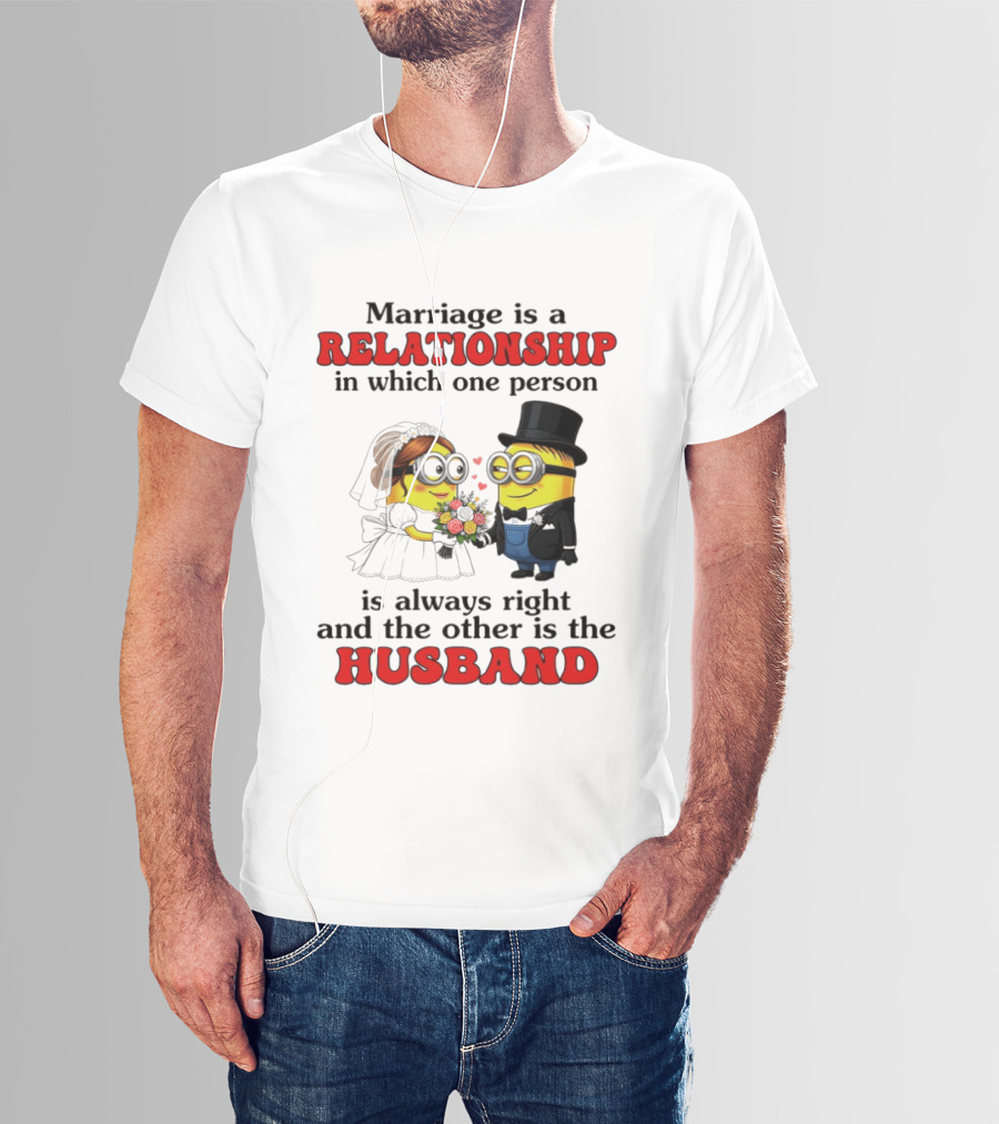 Minion Marriage Relationship One Person Is Right And The Other Husband T-Shirt