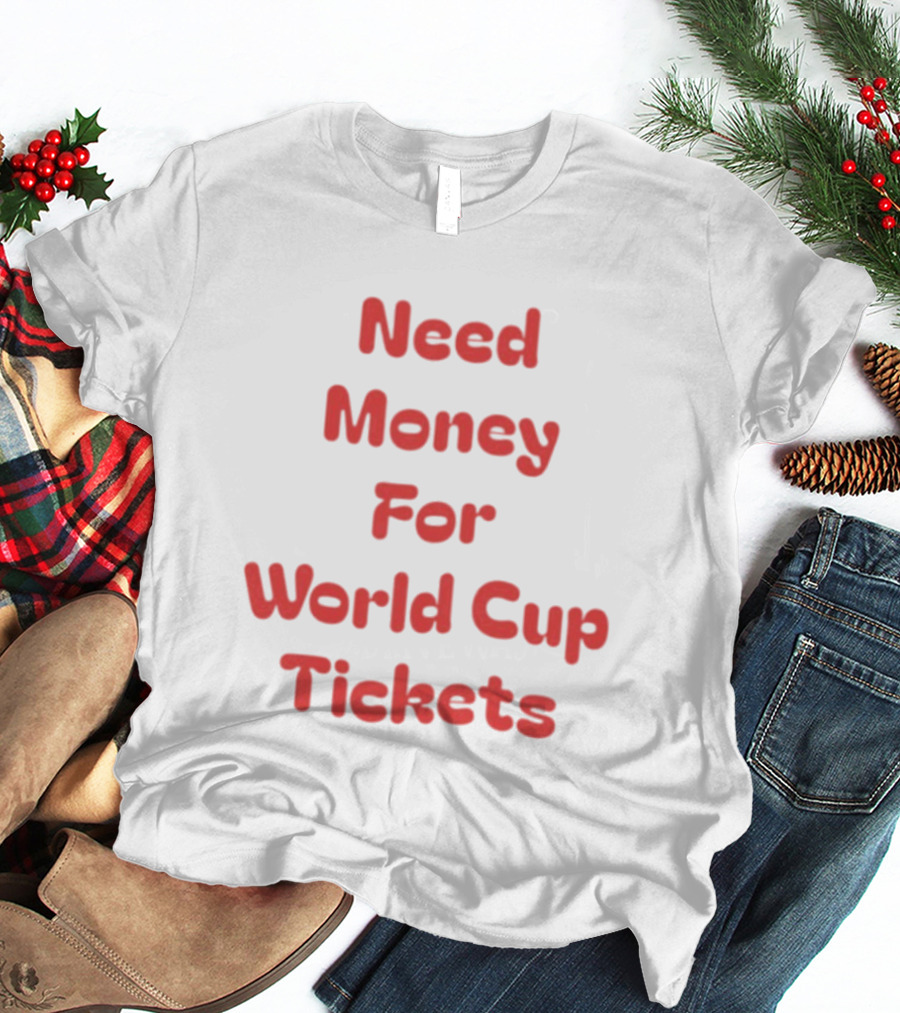 Need Money For World Cup Tickets Funny Soccer Fan T-Shirt
