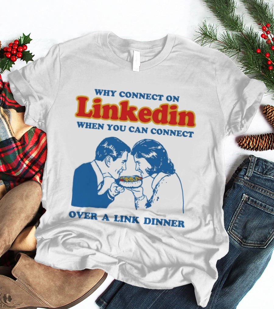 Why Connect On LinkedIn When You Can Connect Over A Link Dinner T-Shirt