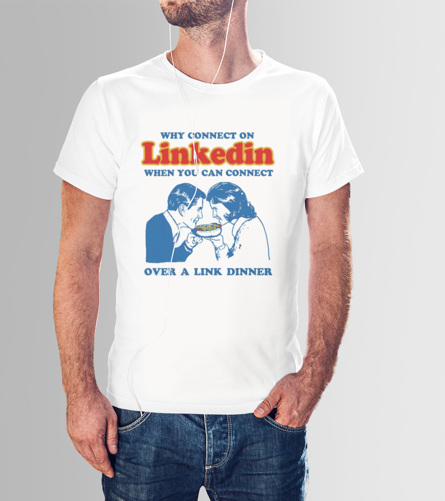 Why Connect On LinkedIn When You Can Connect Over A Link Dinner T-Shirt
