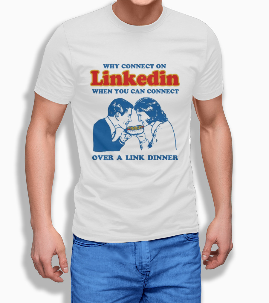 Why Connect On LinkedIn When You Can Connect Over A Link Dinner T-Shirt