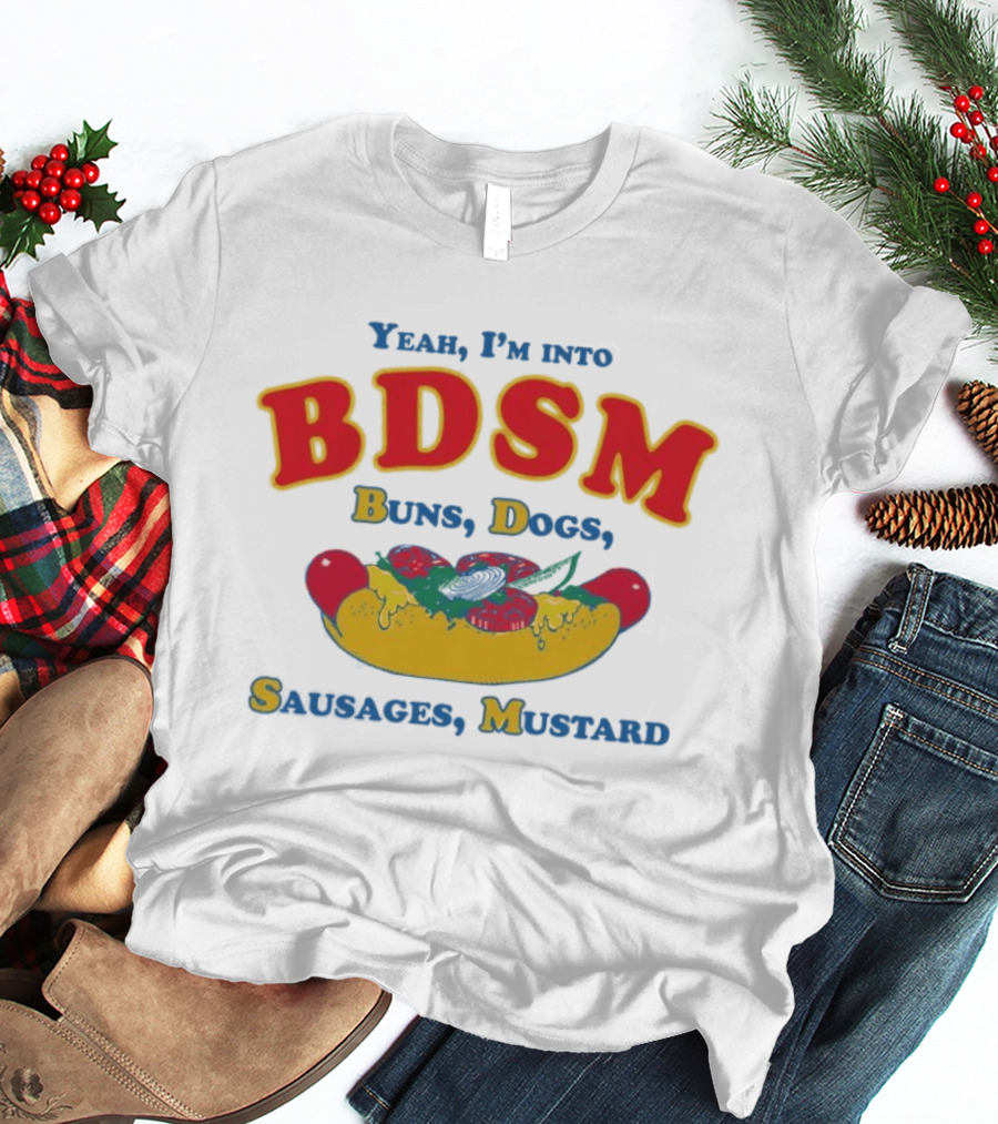 Yeah I'm Into BDSM Buns Dogs Sausages Mustard Hot Dog Humor T-Shirt