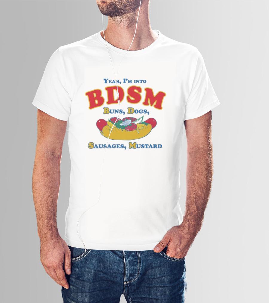 Yeah I'm Into BDSM Buns Dogs Sausages Mustard Hot Dog Humor T-Shirt