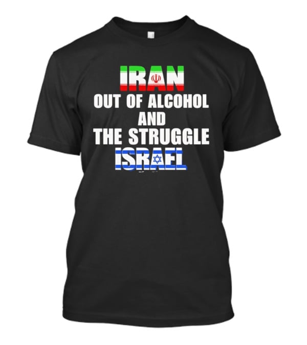 Iran Out Of Alcohol And The Struggle Israel Flag T-Shirt