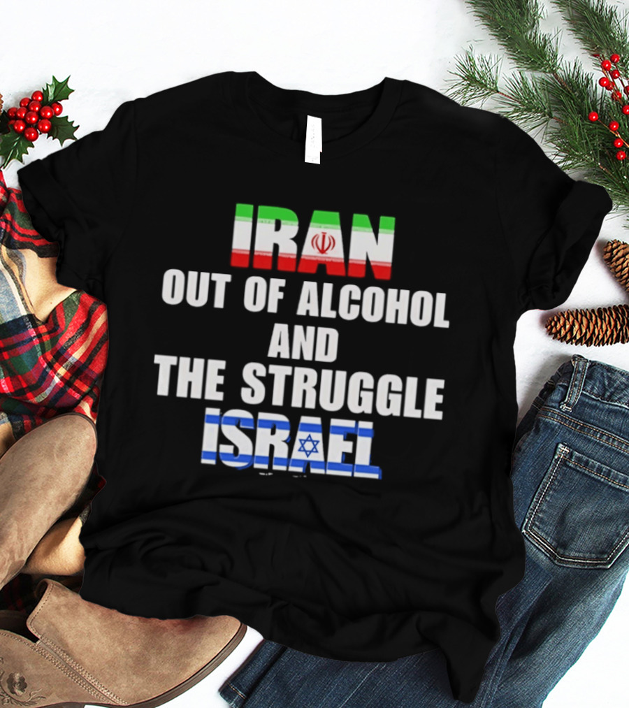 Iran Out Of Alcohol And The Struggle Israel Flag T-Shirt