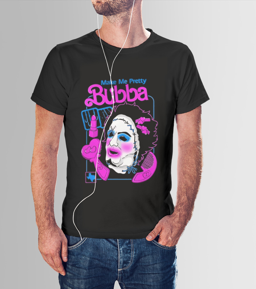 Make Me Pretty Bubba Not Safe Pretty Not Tasteful Pretty Colorful Face T-Shirt