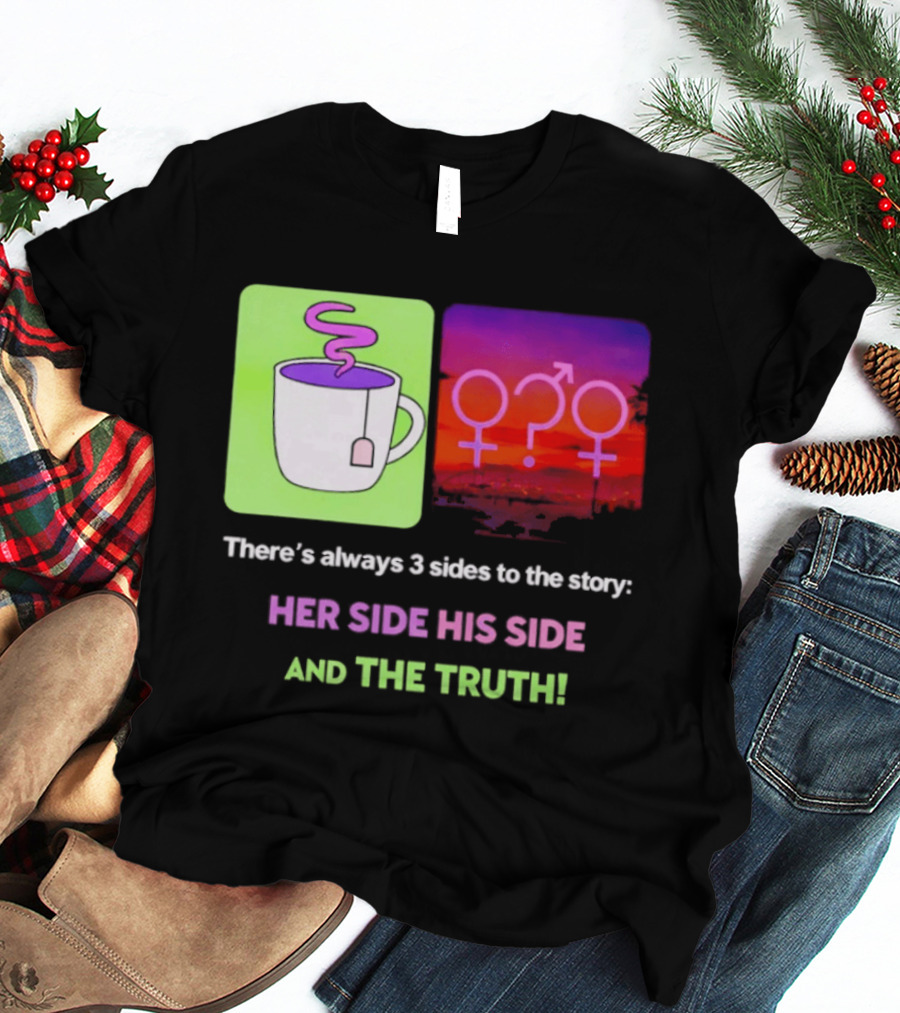 There's Always 3 Sides To The Story Her Side His Side And The Truth Gender T-Shirt