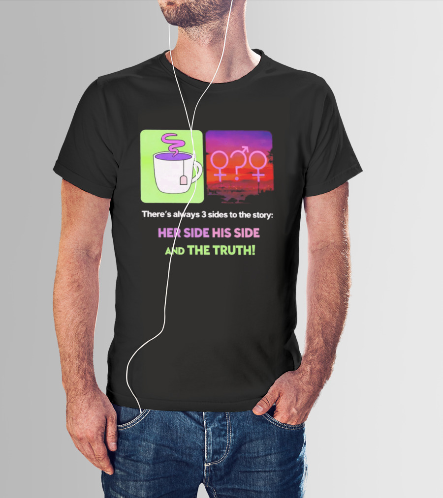 There's Always 3 Sides To The Story Her Side His Side And The Truth Gender T-Shirt