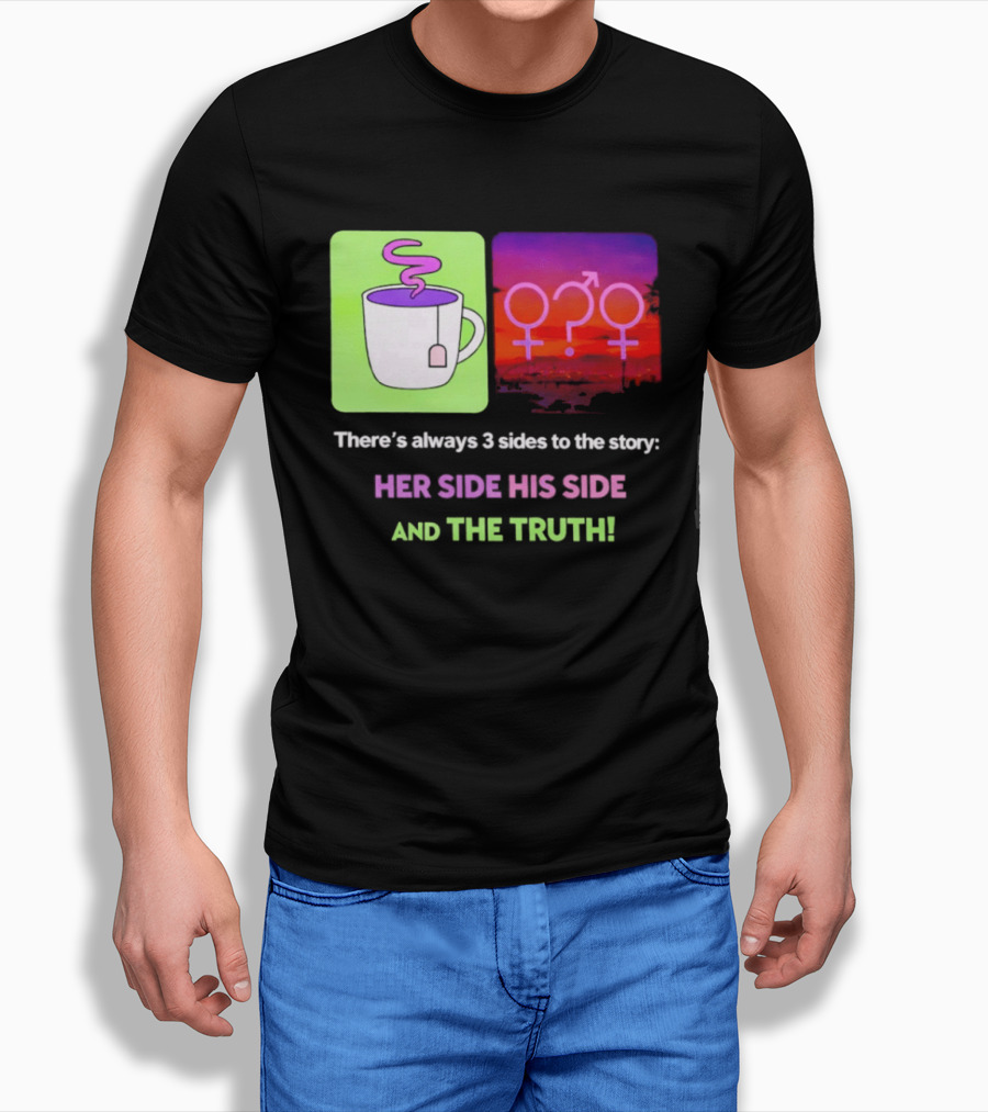 There's Always 3 Sides To The Story Her Side His Side And The Truth Gender T-Shirt
