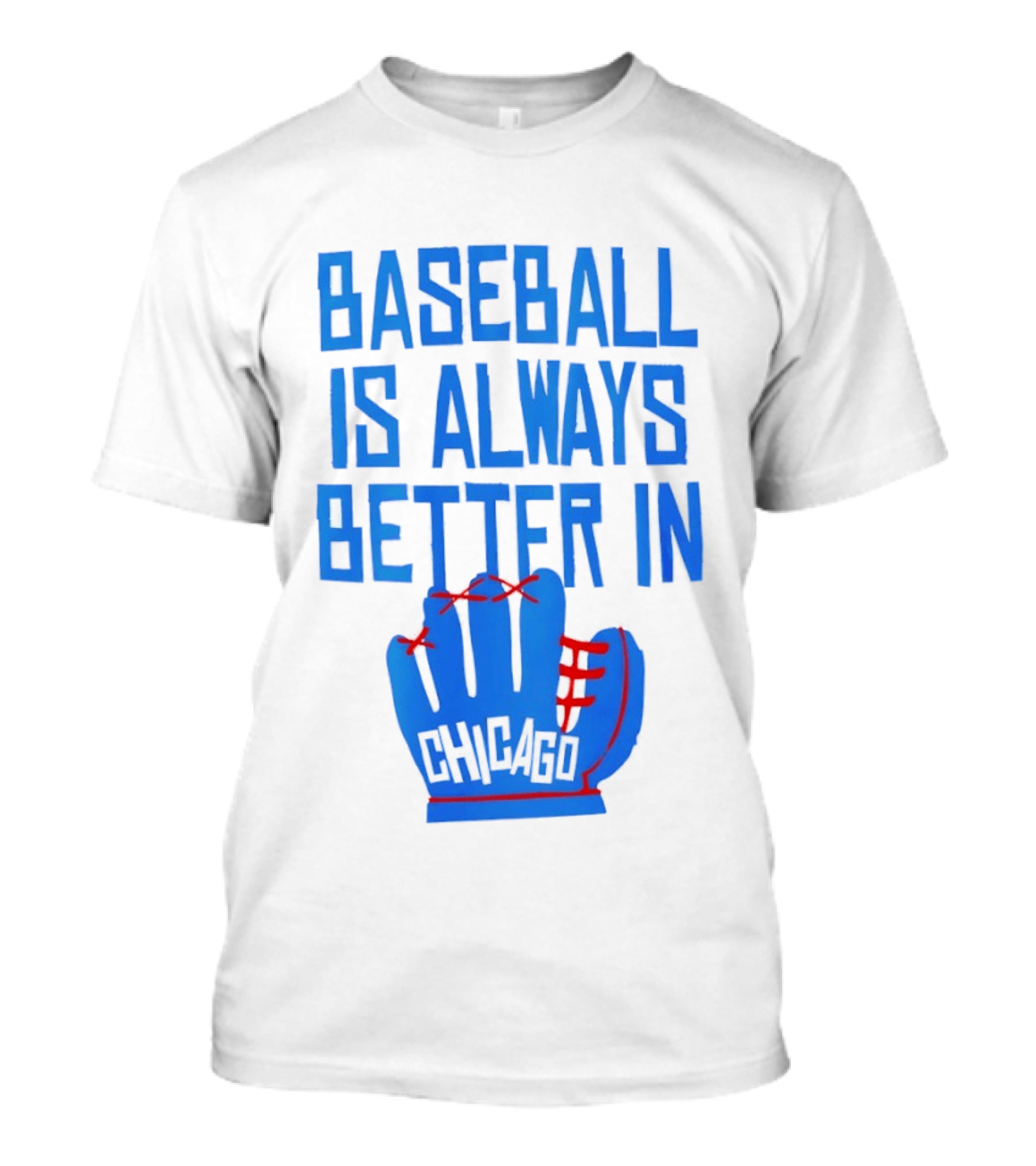 Baseball Is Always Better In Chicago Cubs Glove T-Shirt