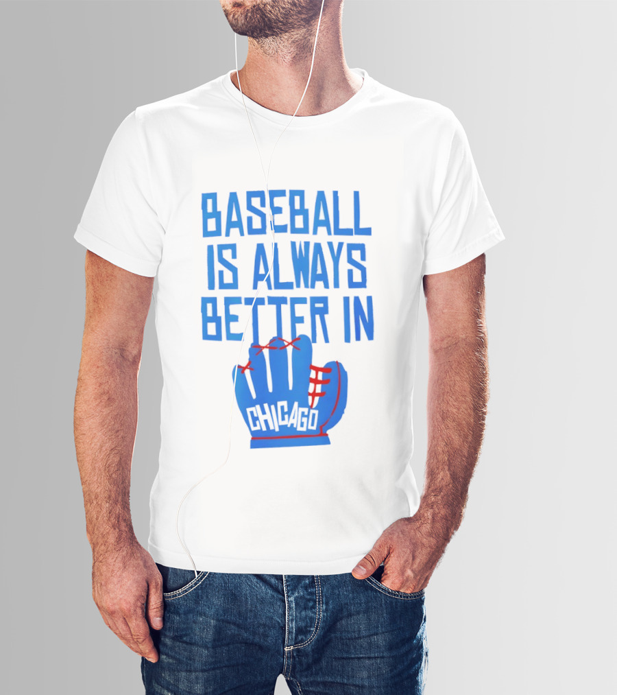 Baseball Is Always Better In Chicago Cubs Glove T-Shirt