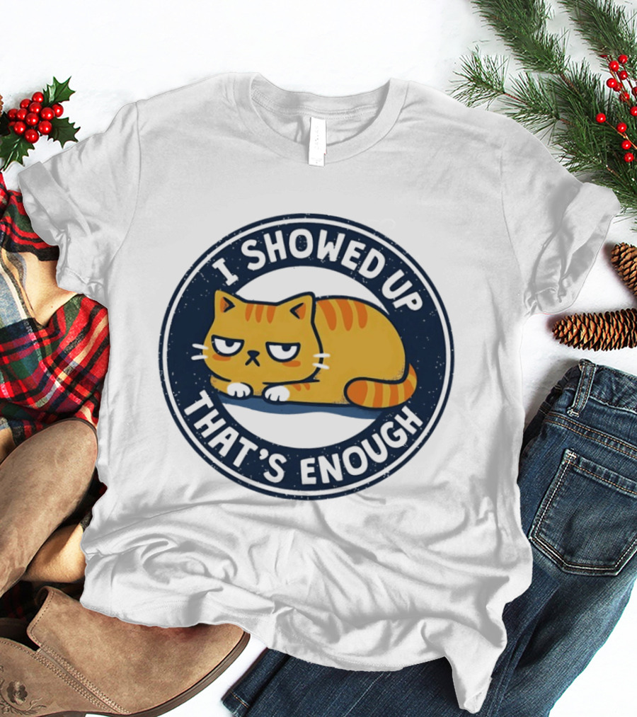 I Showed Up That's Enough Grumpy Cat Motivation T-Shirt
