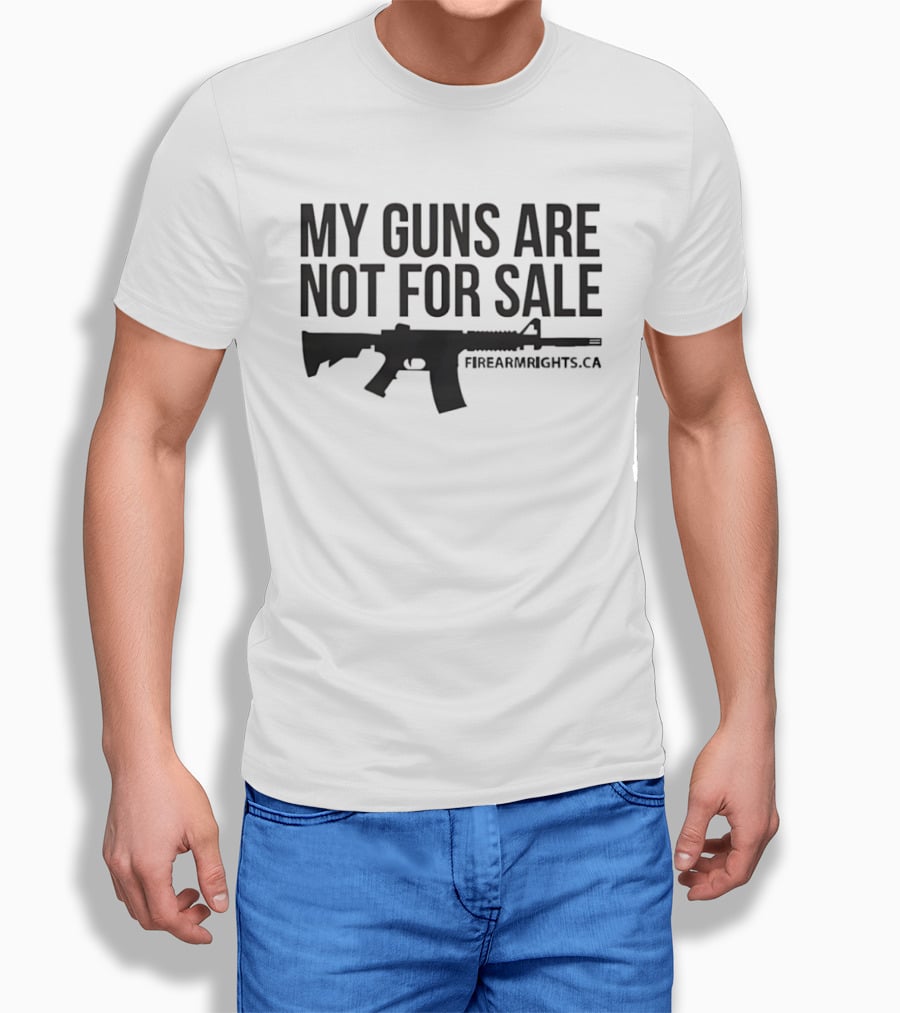 My Guns Are Not For Sale Firearmrights.ca T-Shirt
