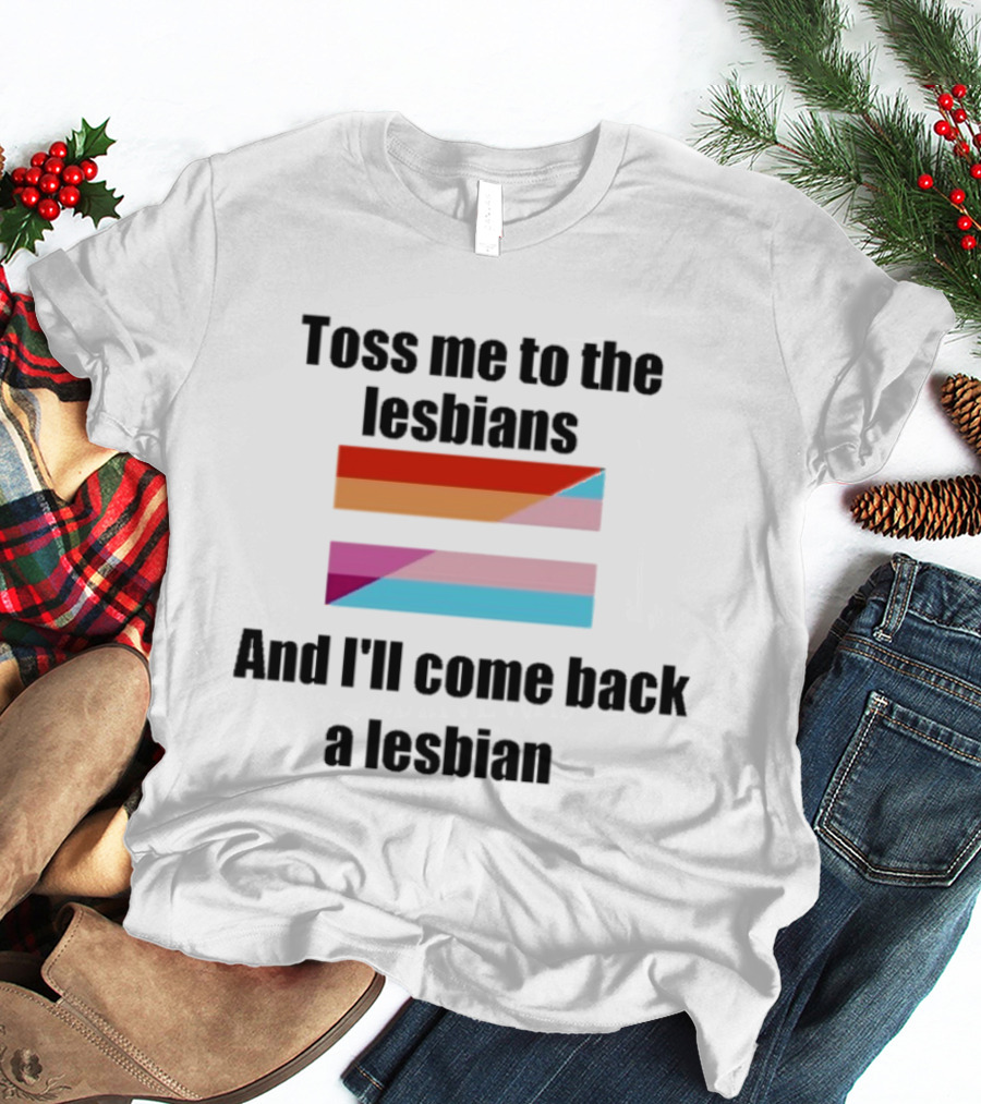 Toss Me To The Lesbians And I'll Come Back A Lesbian Flag T-Shirt