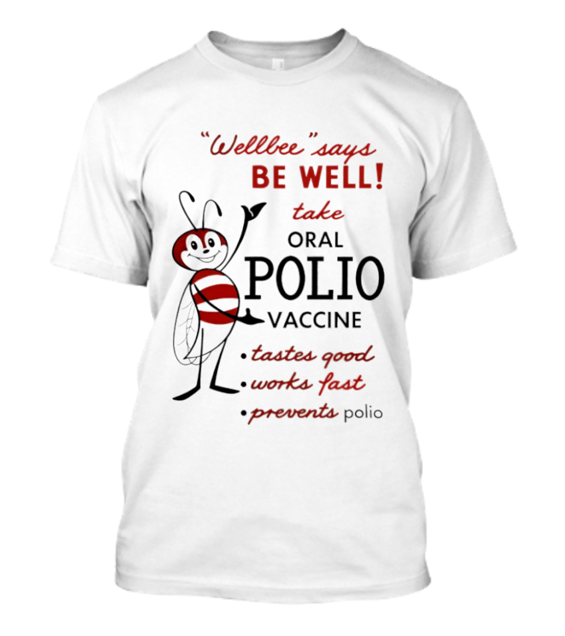 Wellbee Says Be Well Take Oral Polio Vaccine Tastes Good Works Fast Prevents Polio T-Shirt
