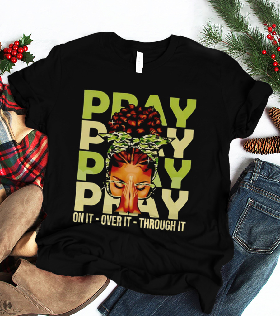 PRAY Pray On It Over It Through It Fortify Your Faith Woman T-Shirt
