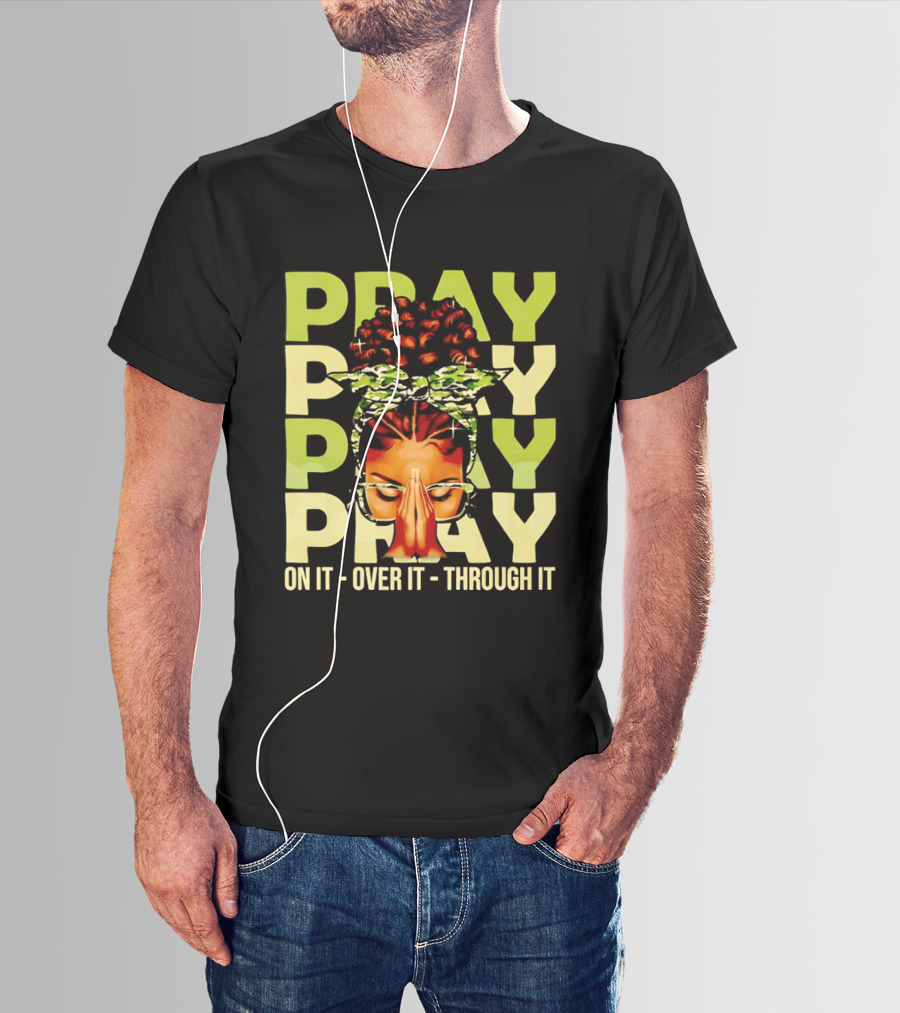 PRAY Pray On It Over It Through It Fortify Your Faith Woman T-Shirt
