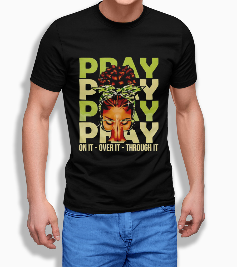 PRAY Pray On It Over It Through It Fortify Your Faith Woman T-Shirt