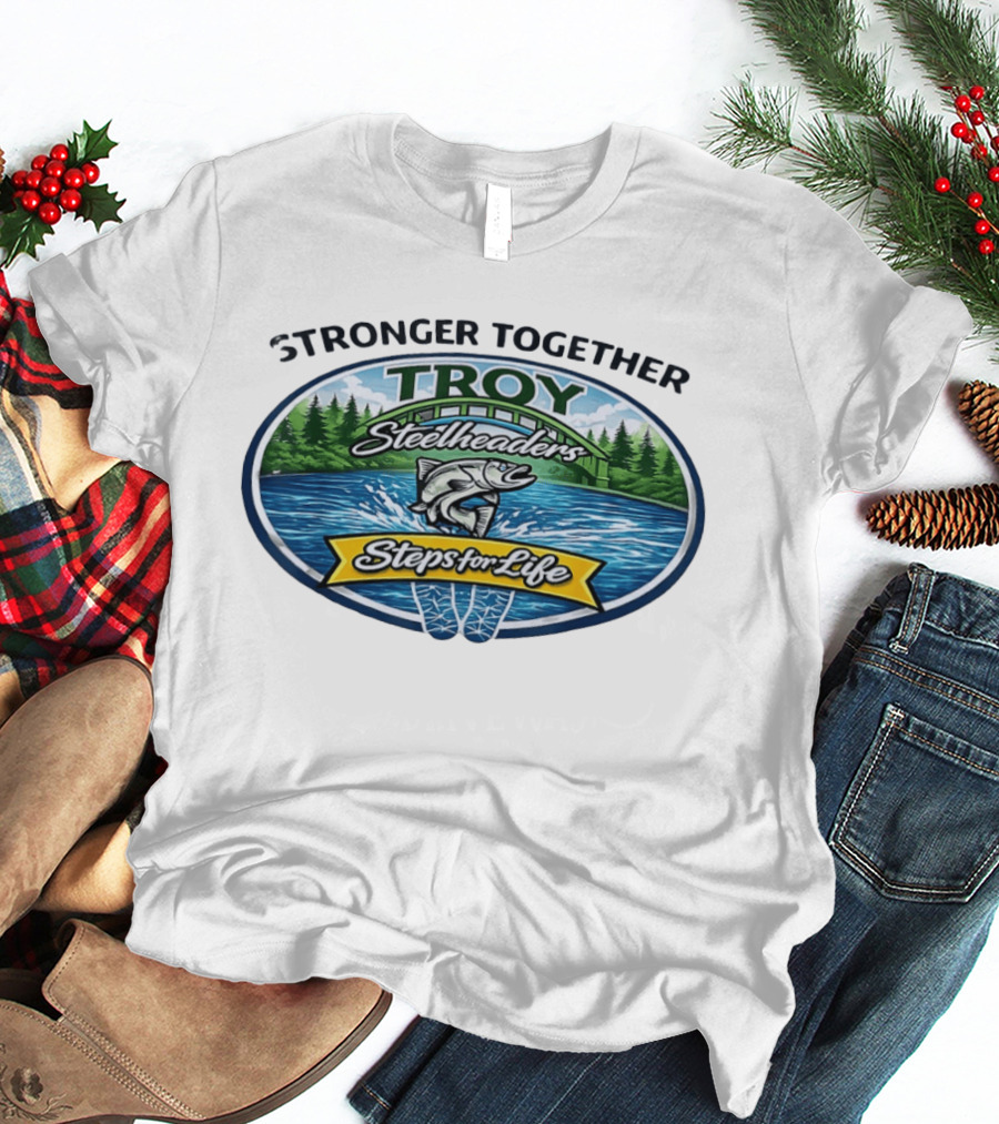 Stronger Together Troy Steelheaders Steps For Life Fishing Adventure T-Shirt