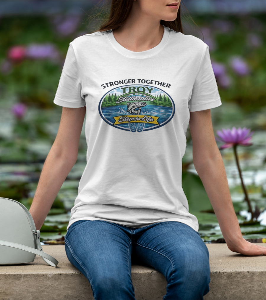 Stronger Together Troy Steelheaders Steps For Life Fishing Adventure T-Shirt
