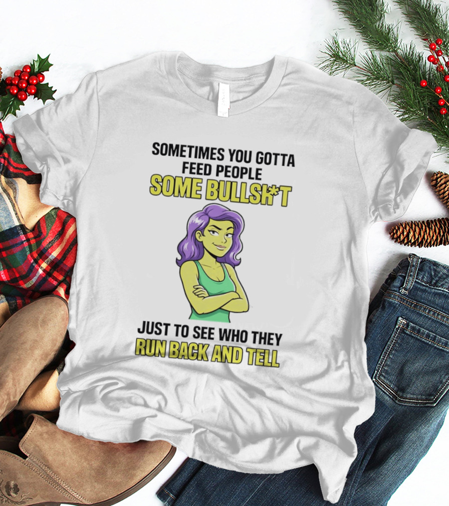 Sometimes You Gotta Feed People Some Bullshit Just To See Who They Run Back And Tell Purple Haired Woman T-Shirt