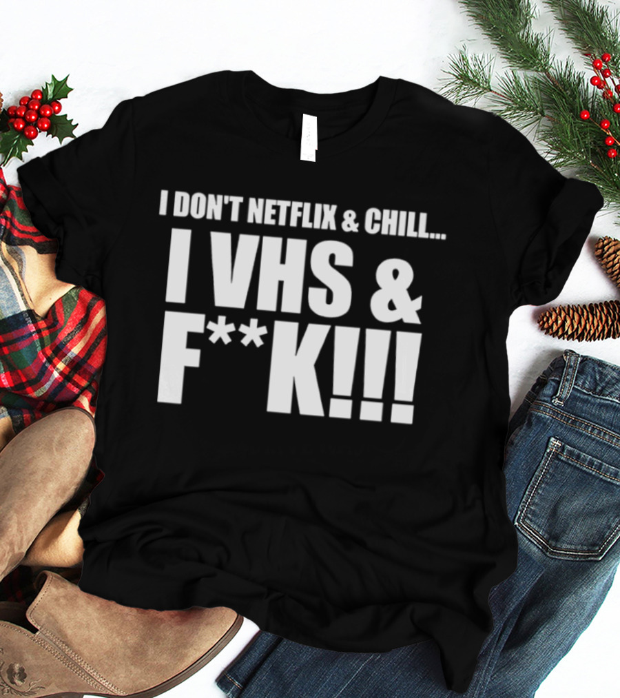 I Don't Netflix And Chill I VHS And F**k Retro Humor T-Shirt
