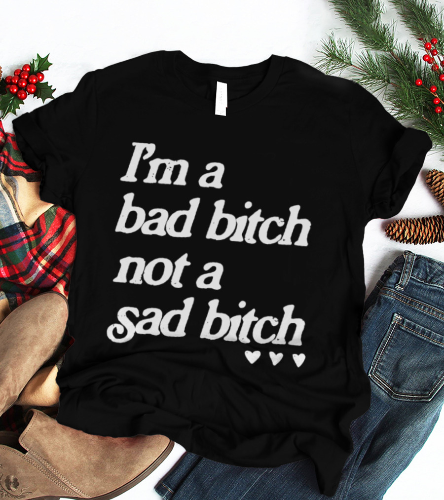 I'm A Bad Bitch Not A Sad Bitch Hearts T-Shirt