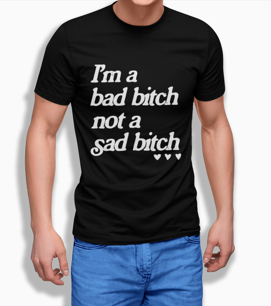 I'm A Bad Bitch Not A Sad Bitch Hearts T-Shirt