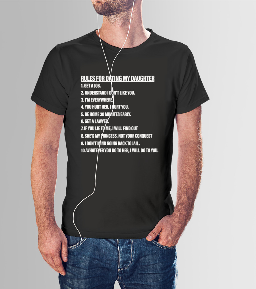 Rules For Dating My Daughter List Get A Job Understand I Don't Like You I'm Everywhere 30 Minutes Early Lawyer Find Out Process Conquest Jail T-Shirt