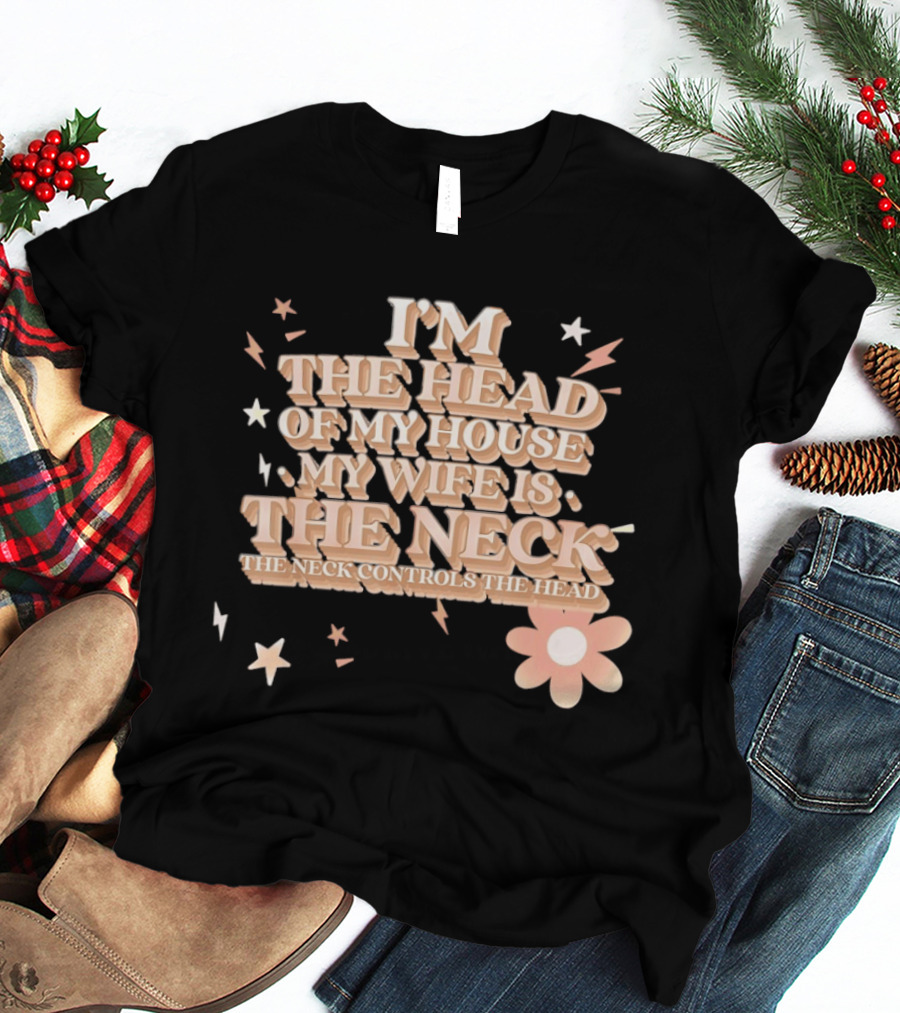 I'm The Head Of My House My Wife Is The Neck Controls The Head Stars And Lightning Flower T-Shirt