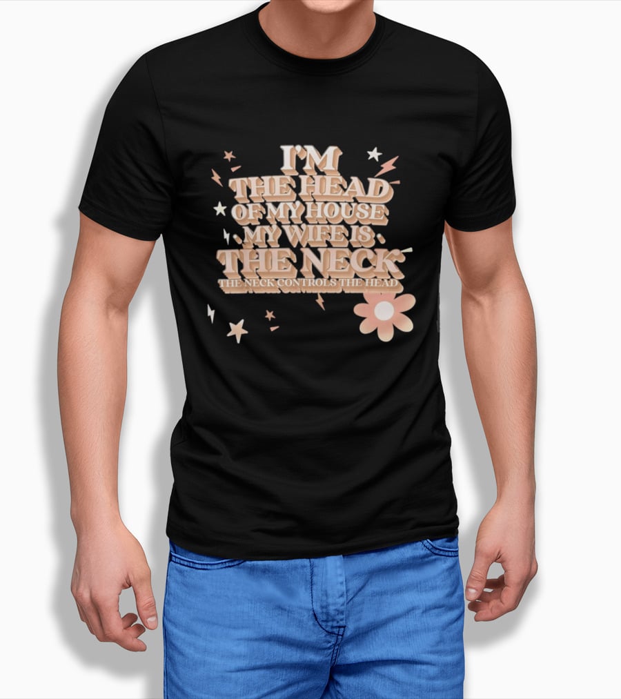 I'm The Head Of My House My Wife Is The Neck Controls The Head Stars And Lightning Flower T-Shirt