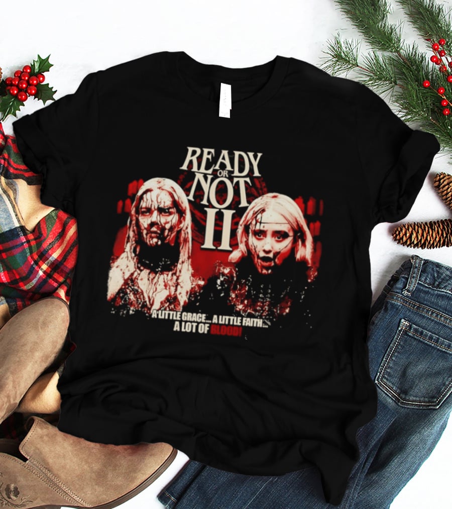 Ready Or Not II A Little Grace A Little Faith A Lot Of Blood T-Shirt
