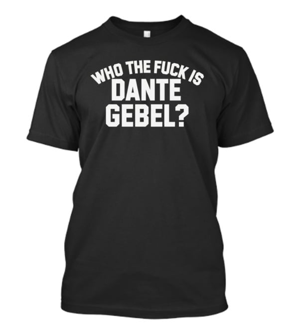 Who The Fuck Is Dante Gebel T-Shirt