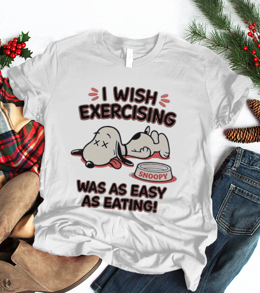 I Wish Exercising Snoopy Was As Easy As Eating Bowl Fun T-Shirt