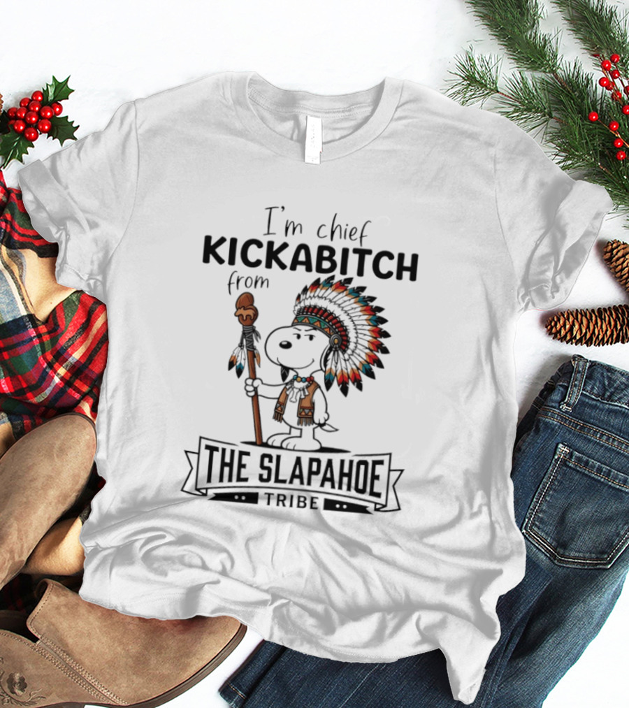 I'm Chief Kickabitch From The Slapahoe Tribe Snoopy T-Shirt