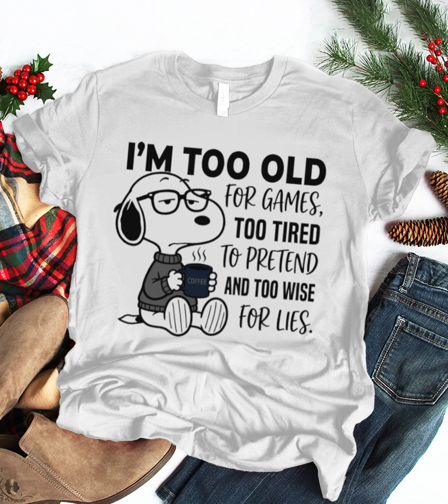 Snoopy I'm Too Old For Games Too Tired To Pretend Too Wise For Lies T-Shirt