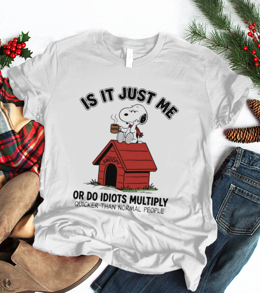 Snoopy Coffee Is It Just Me Or Do Idiots Multiply Quicker Than Normal People T-Shirt