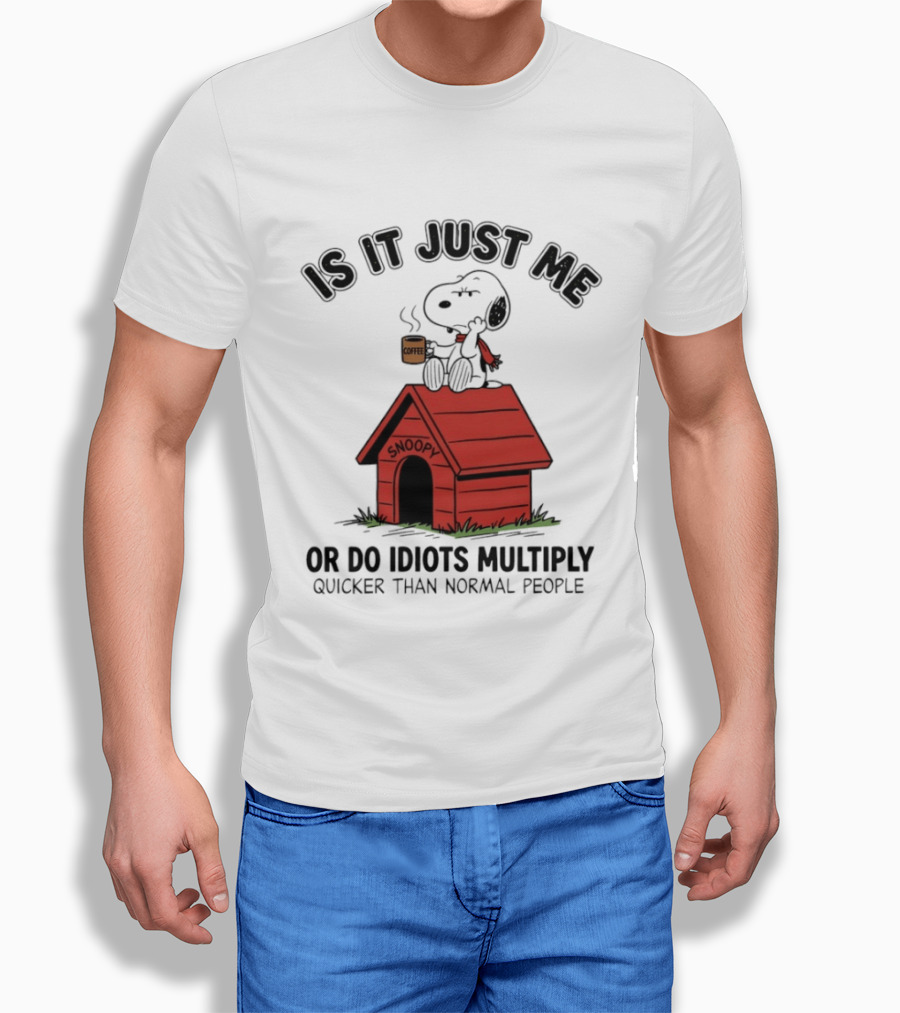 Snoopy Coffee Is It Just Me Or Do Idiots Multiply Quicker Than Normal People T-Shirt