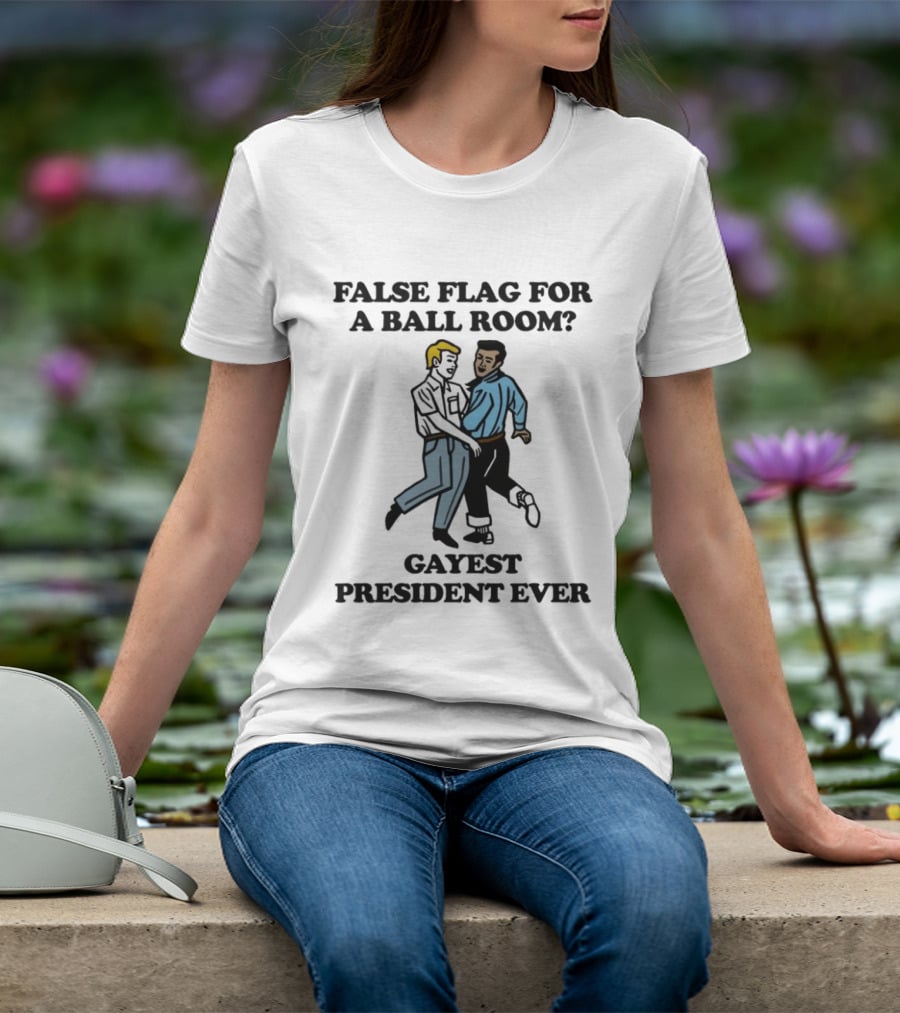 False Flag For A Ballroom Gayest President Ever T-Shirt