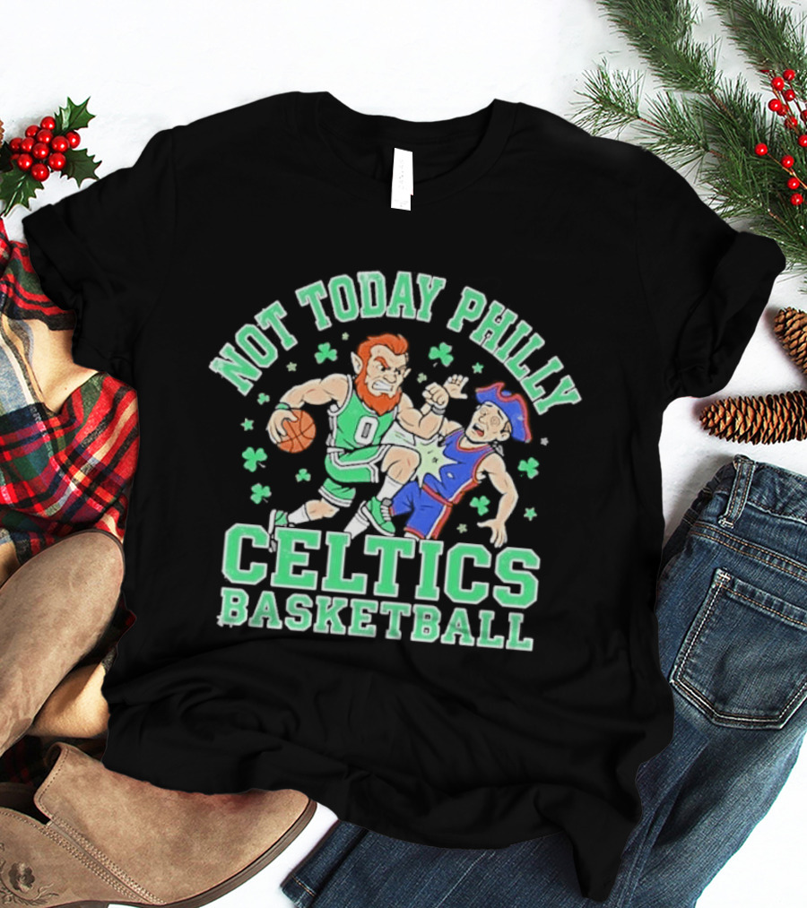 Not Today Philly Celtics Basketball Boston Rivalry Showdown T-Shirt
