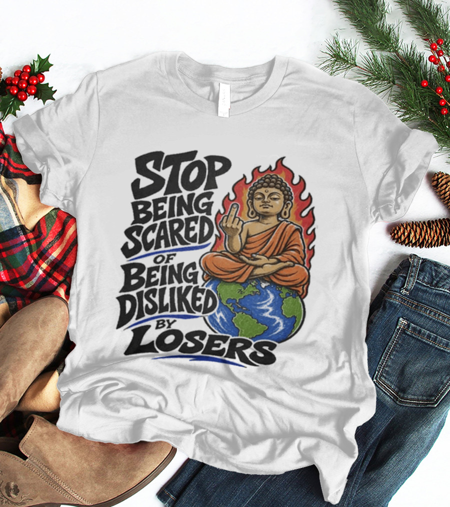 Stop Being Scared Of Being Disliked By Losers Buddha On Fire Middle Finger Earth T-Shirt