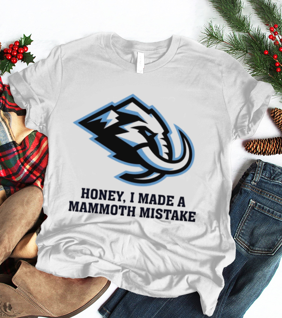 Utah Mammoth Honey I Made A Mammoth Mistake T-Shirt