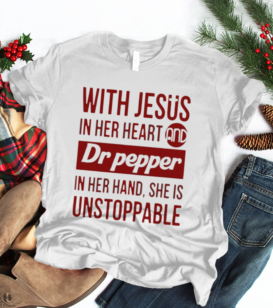 With Jesus In Her Heart And Dr Pepper In Her Hand She Is Unstoppable T-Shirt