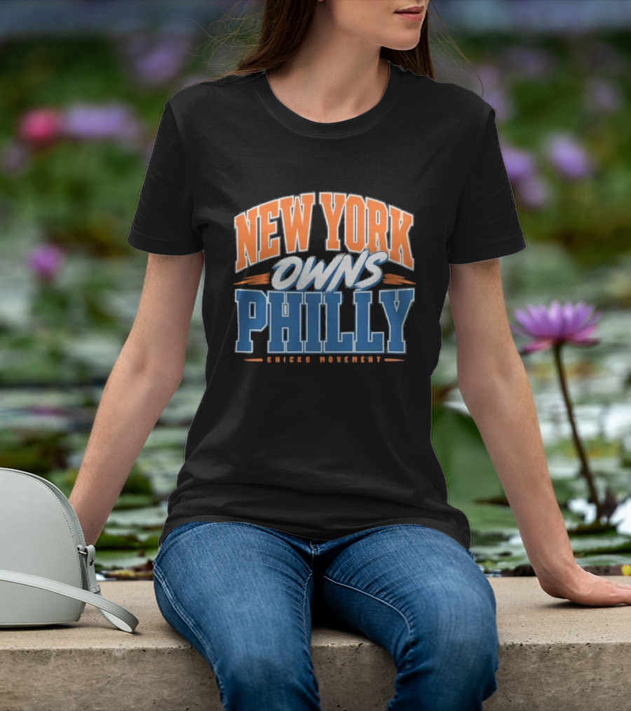 New York Owns Philly Knicks Movement Rivalry Basketball T-Shirt