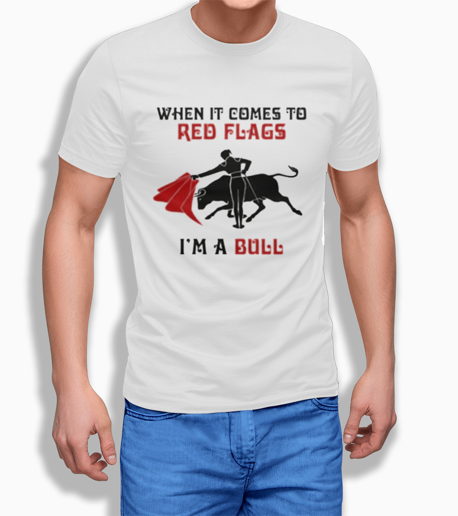 When It Comes To Red Flags I'm A Bull T-Shirt