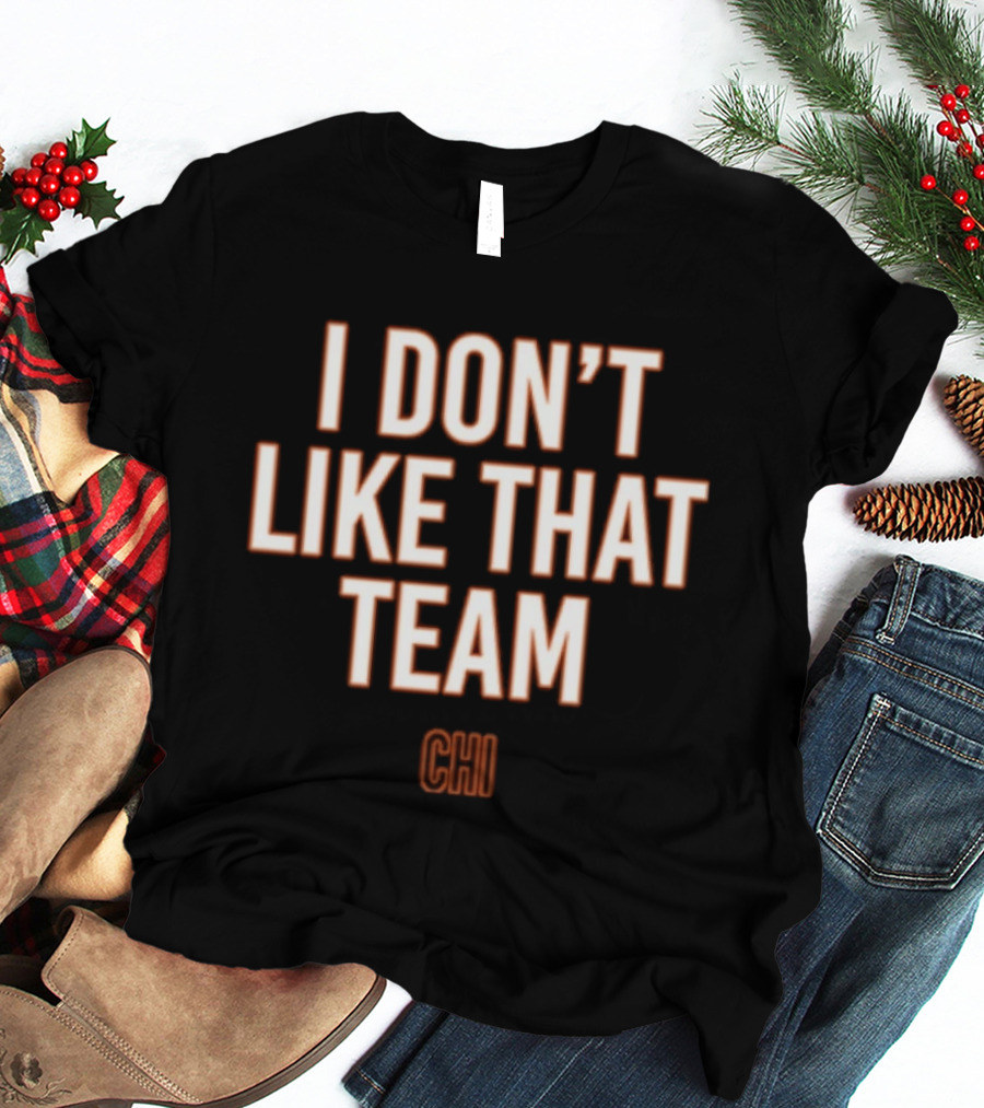 I Don't Like That Team CHI T-Shirt