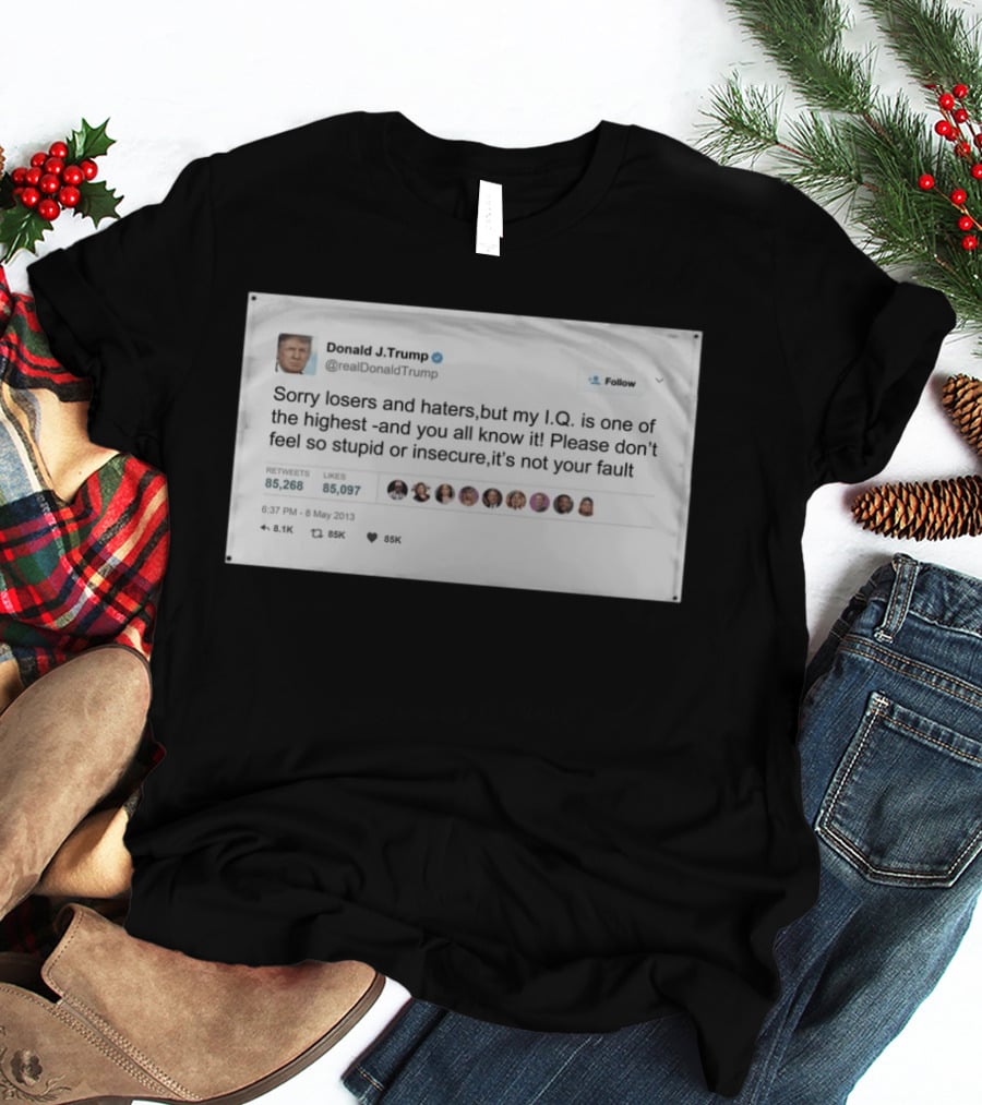 Donald Trump Sorry Losers And Haters My IQ Is One Of The Highest Tweet T-Shirt