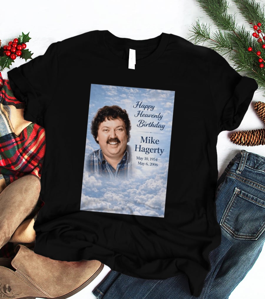 Happy Heavenly Birthday To Mike Hagerty May 10 1954 May 6 2006 T-Shirt