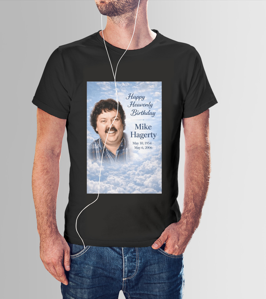 Happy Heavenly Birthday To Mike Hagerty May 10 1954 May 6 2006 T-Shirt
