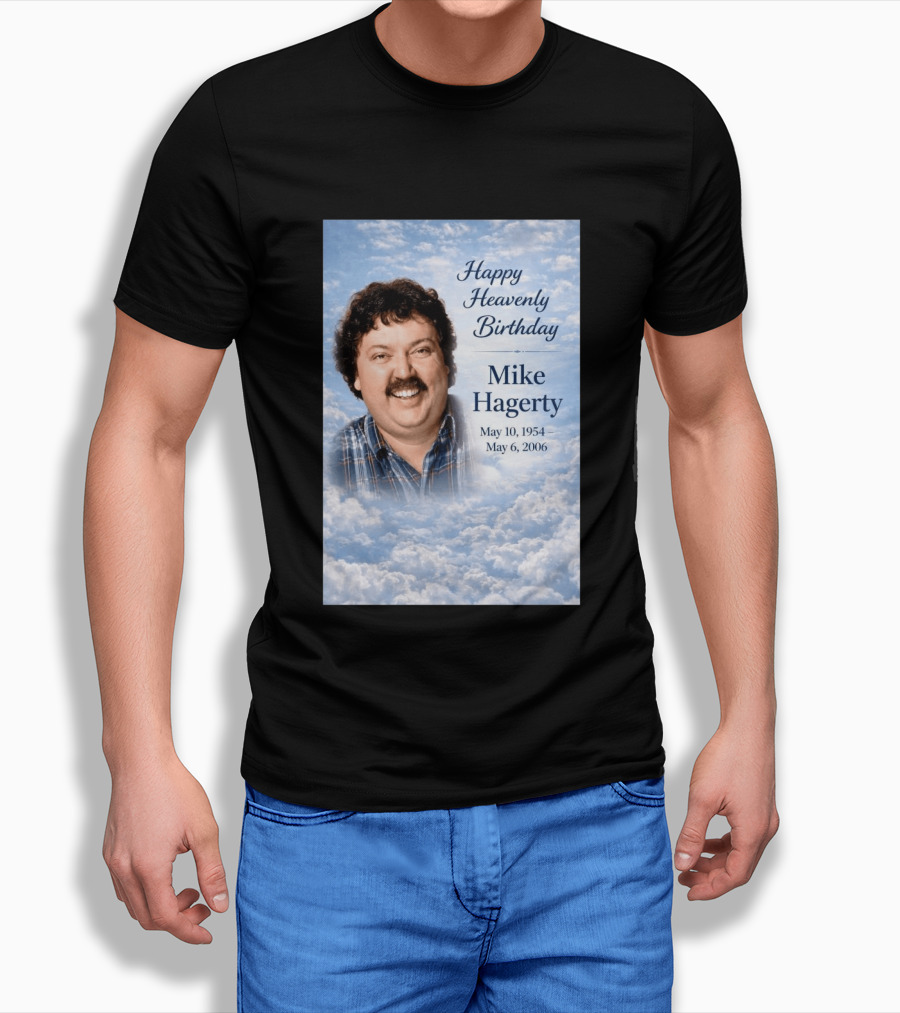 Happy Heavenly Birthday To Mike Hagerty May 10 1954 May 6 2006 T-Shirt